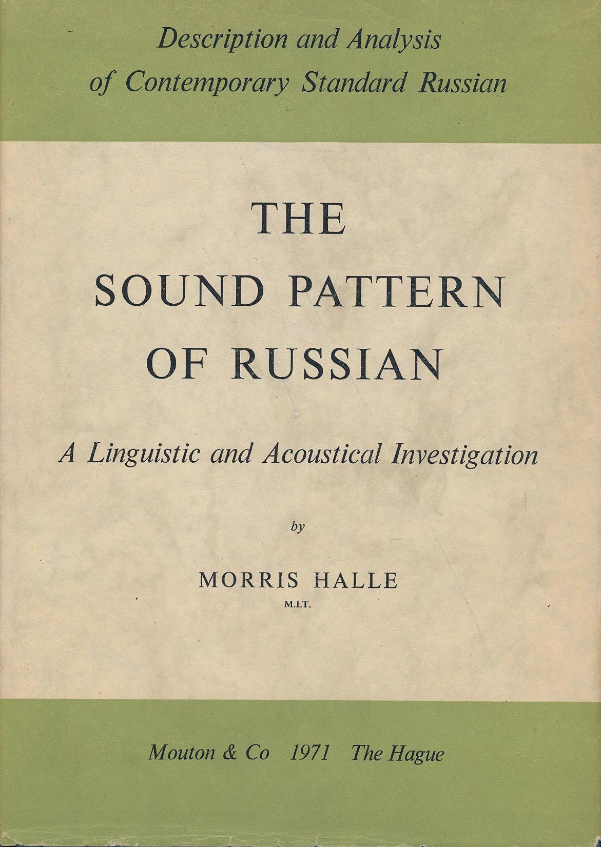 Sound Pattern of Russian: A Linguistic and Acoustical Investigation, with an Excursus on the Contextual Variants of the Russian Vowels by Morris Halle