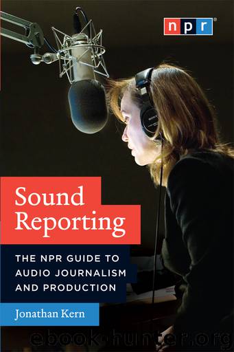 Sound Reporting: The NPR Guide to Audio Journalism and Production by Jonathan Kern