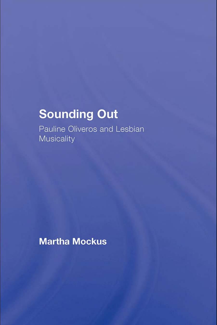 Sounding Out: Pauline Oliveros and Lesbian Musicality by Martha Mockus