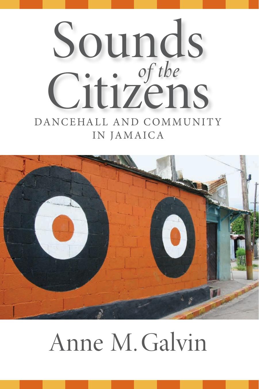 Sounds of the Citizens: Dancehall and Community in Jamaica by Anne M. Galvin