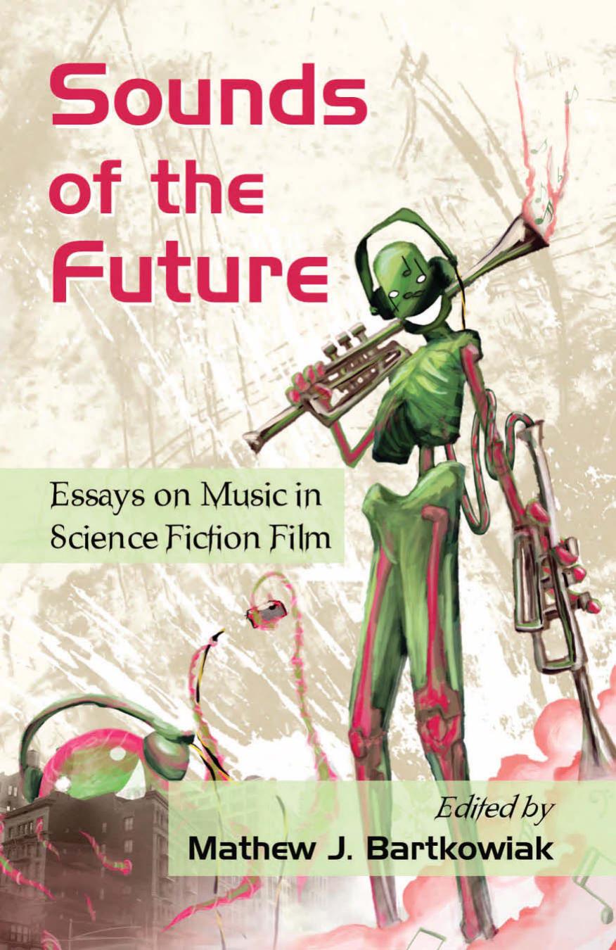 Sounds of the Future: Essays on Music in Science Fiction Film by Mathew J. Bartkowiak