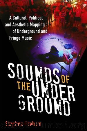 Sounds of the Underground: A Cultural, Political and Aesthetic Mapping of Underground and Fringe Music by Stephen Graham