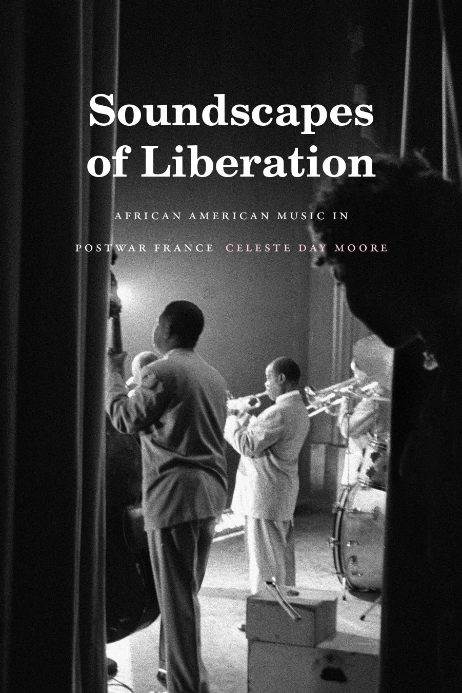 Soundscapes of Liberation: African American Music in Postwar France by Celeste Day Moore
