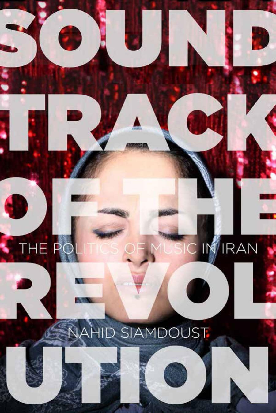 Soundtrack of the Revolution : The Politics of Music in Iran by Nahid Siamdoust