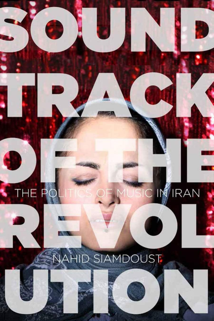 Soundtrack of the Revolution: The Politics of Music in Iran by Nahid Siamdoust