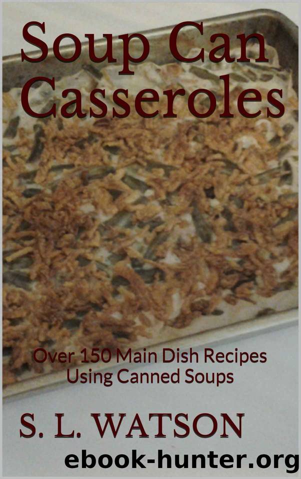 Soup Can Casseroles: Over 150 Main Dish Recipes Using Canned Soups by S.L. Watson