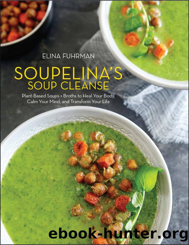 Soupelina's Soup Cleanse: Plant-Based Soups and Broths to Heal Your Body, Calm Your Mind, and Transform Your Life - PDFDrive.com by Elina Fuhrman