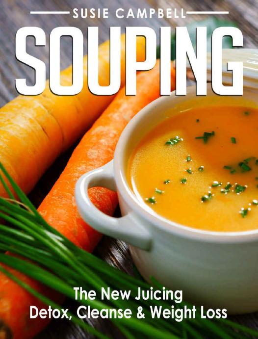 Souping: The New Juicing - Detox, Cleanse & Weight Loss (Detox, Cleanse, Weight Loss, Juicing, Gluten Free, Gut Health, Souping) by Campbell Susie