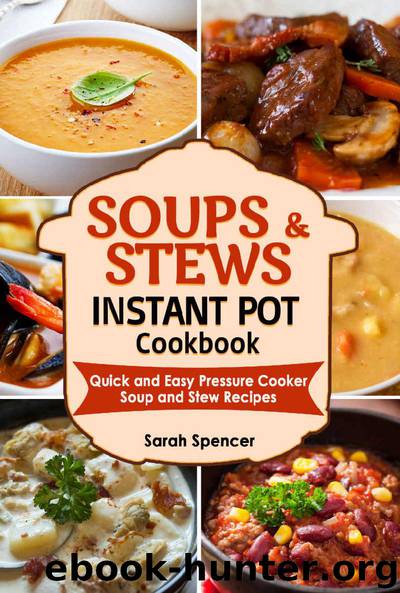 Soups and Stews Instant Pot Cookbook: Quick and Easy Pressure Cooker Favorite Soup and Stew Recipes by Sarah Spencer