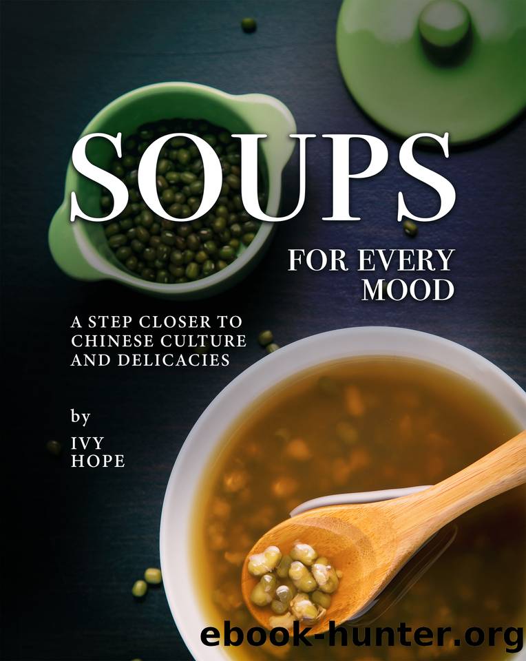 Soups for Every Mood: A Step Closer to Chinese Culture and Delicacies by Hope Ivy