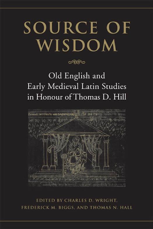 Source of Wisdom: Old English and Early Medieval Latin Studies in Honour of Thomas D. Hill by Charles D. Wright and Frederick Biggs