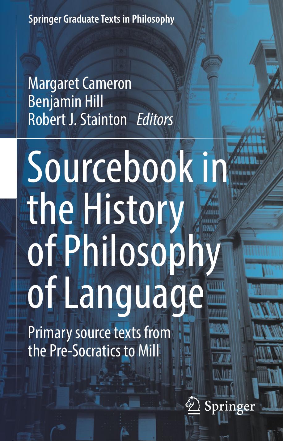 Sourcebook in the History of Philosophy of Language: Primary source texts from the Pre-Socratics to Mill by Margaret Cameron Benjamin Hill Robert J. Stainton (eds.)