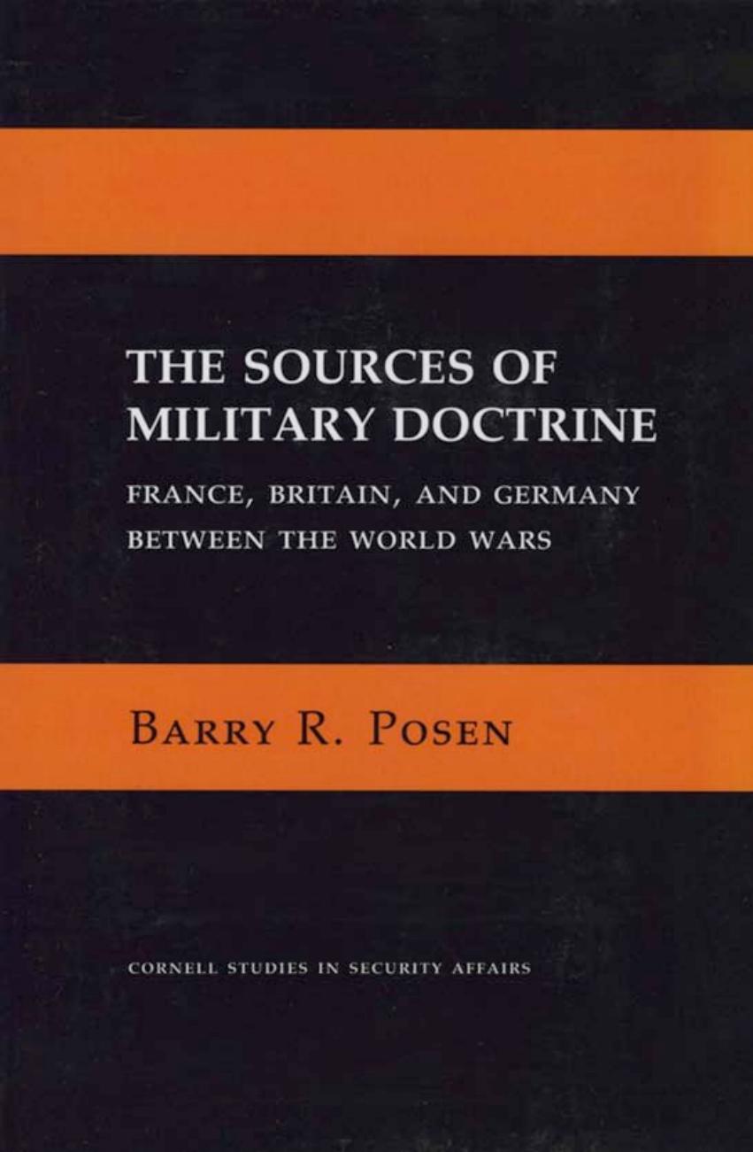 Sources of Military Doctrine: France, Britain and Germany Between World Wars by Barry R. Posen
