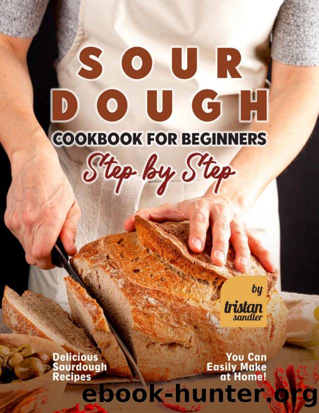Sourdough Cookbook for Beginners - Step by Step by Sandler Tristan