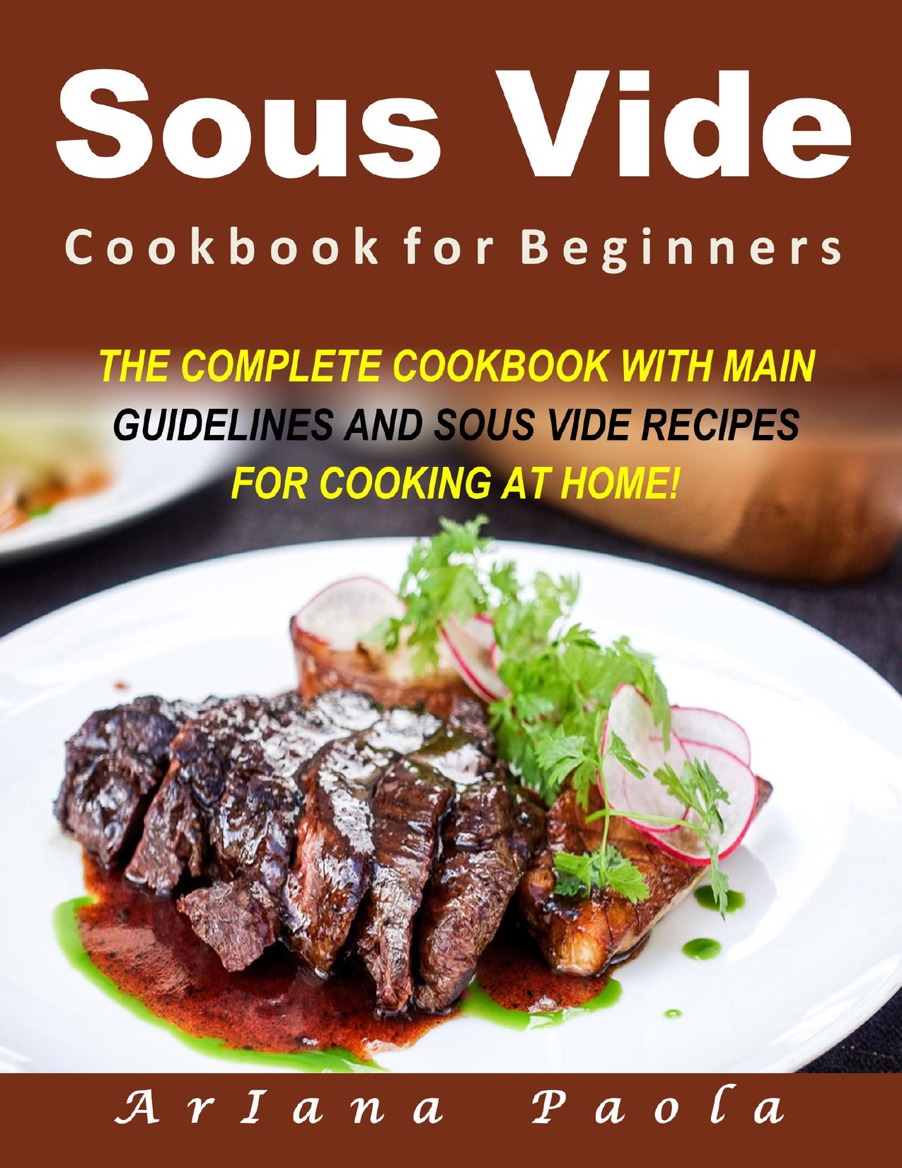 Sous Vide Cookbook for Beginners: THE COMPLETE COOKBOOK WITH MAIN GUIDELINES AND SOUS VIDE RECIPES FOR COOKING AT HOME! by Paola Ariana