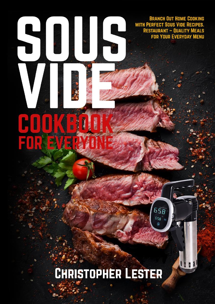Sous Vide Cookbook for Everyone: Branch Out Home Cooking with Perfect Sous Vide Recipes. Restaurant â Quality Meals for Your Everyday Menu by Lester Christopher