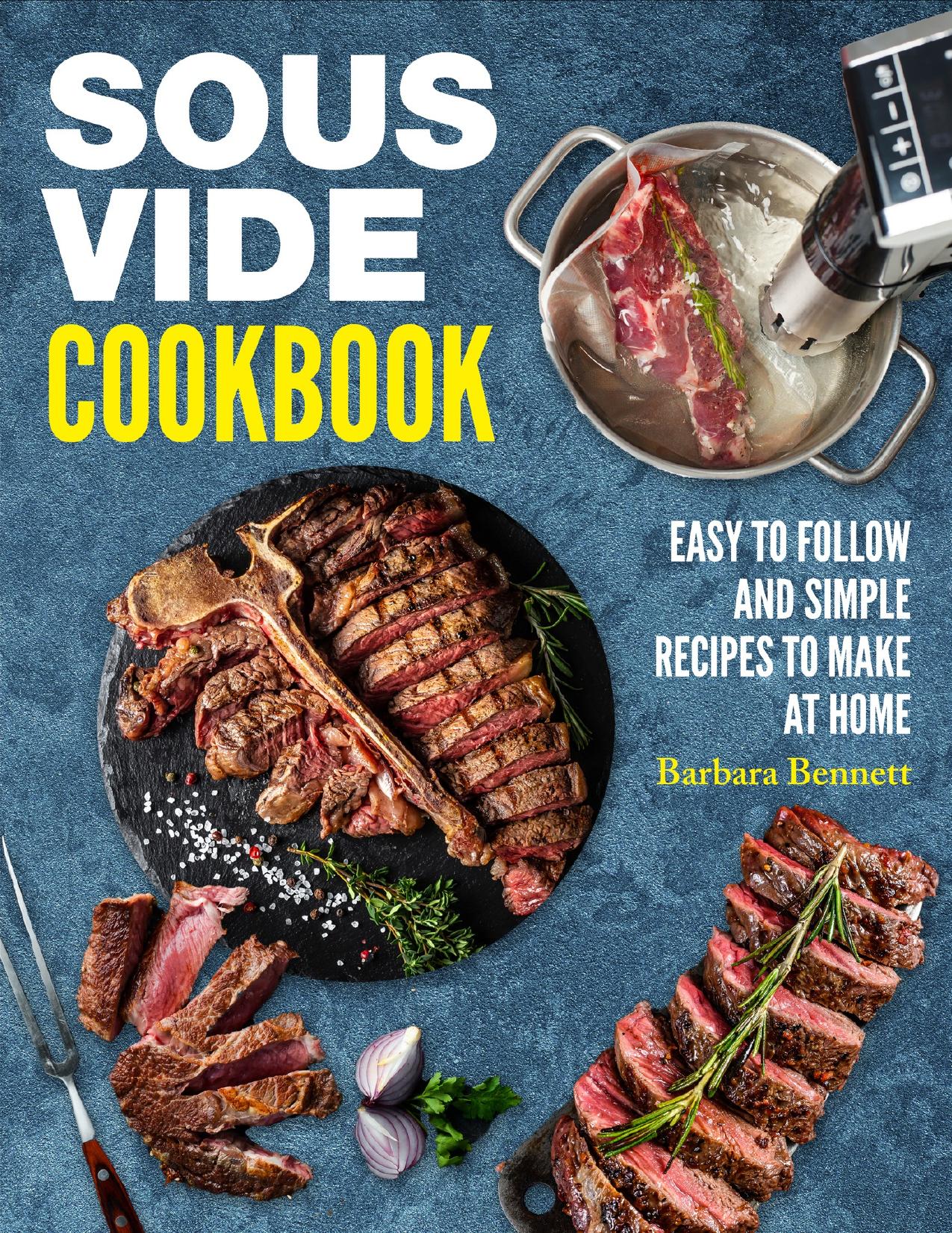 Sous Vide Cookbook: Easy to Follow and Simple Recipes to Make at Home by Bennett Barbara