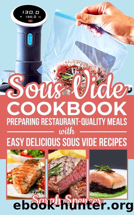 Sous Vide Cookbook: Preparing Restaurant-Quality Meals with Easy Delicious Sous Vide Recipes by Sarah Spencer