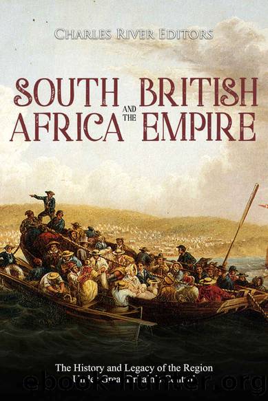 South Africa and the British Empire: The History and Legacy of the Region Under Great Britainâs Control by Charles River Editors