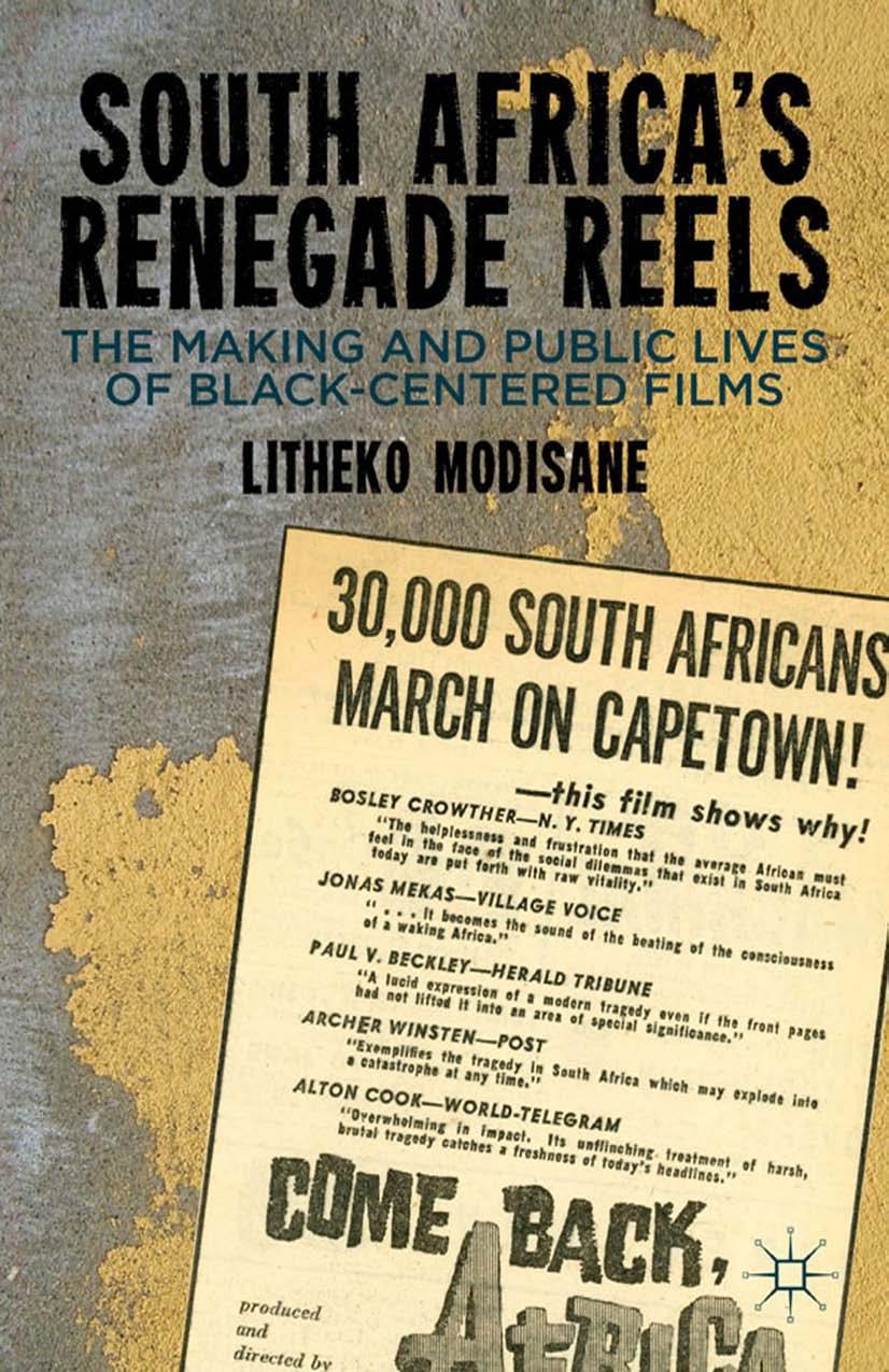 South Africaâs Renegade Reels: The Making and Public Lives of Black-Centered Films by Litheko Modisane (auth.)