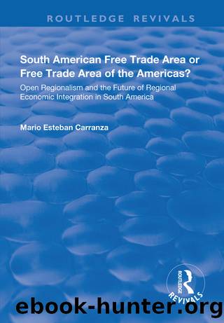 South American Free Trade Area or Free Trade Area of the Americas?: Open Regionalism and the Future of Regional Economic Integration in South America by Mario Esteban Carranza