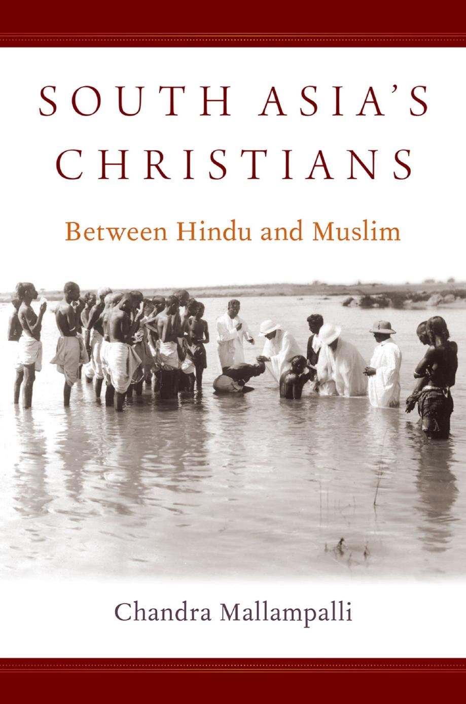 South Asia's Christians: Between Hindu and Muslim by Chandra Mallampalli