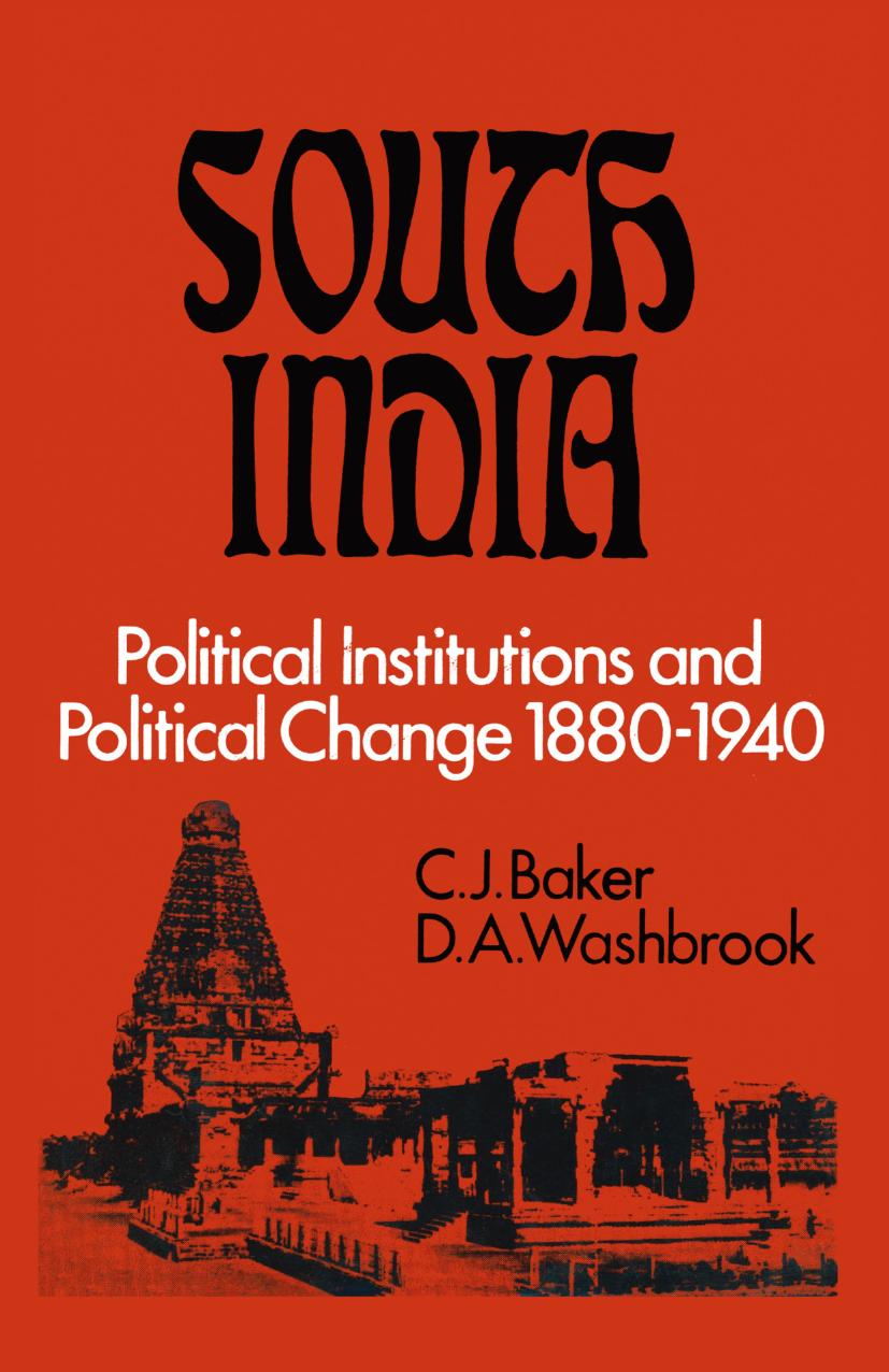 South India: Political Institutions and Political Change 1880â1940 by C. J. Baker D. A. Washbrook (auth.)