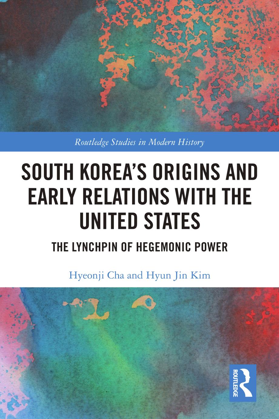 South Korea's Origins and Early Relations With the United States: The Lynchpin of Hegemonic Power by Hyeonji Cha Hyun Jin Kim