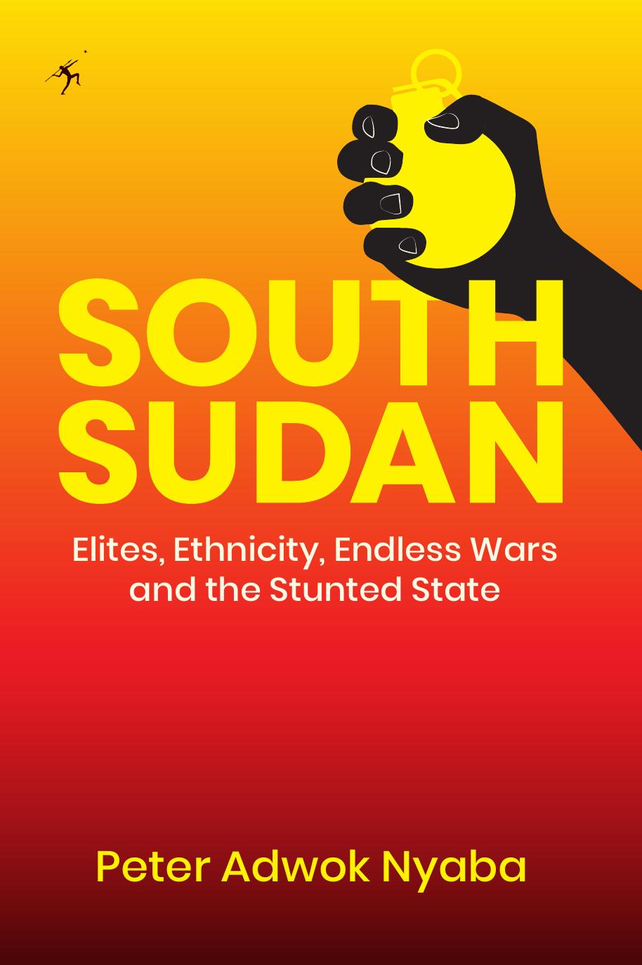 South Sudan: Elites, Ethnicity, Endless Wars and the Stunted State by Adwok Nyaba