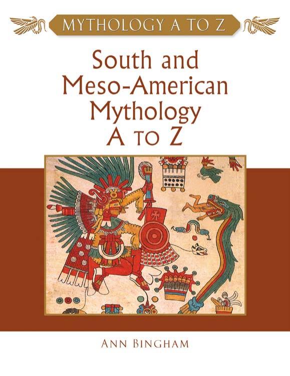 South and Meso-American Mythology A to Z (Mythology A to Z Series) by Ann Bingham