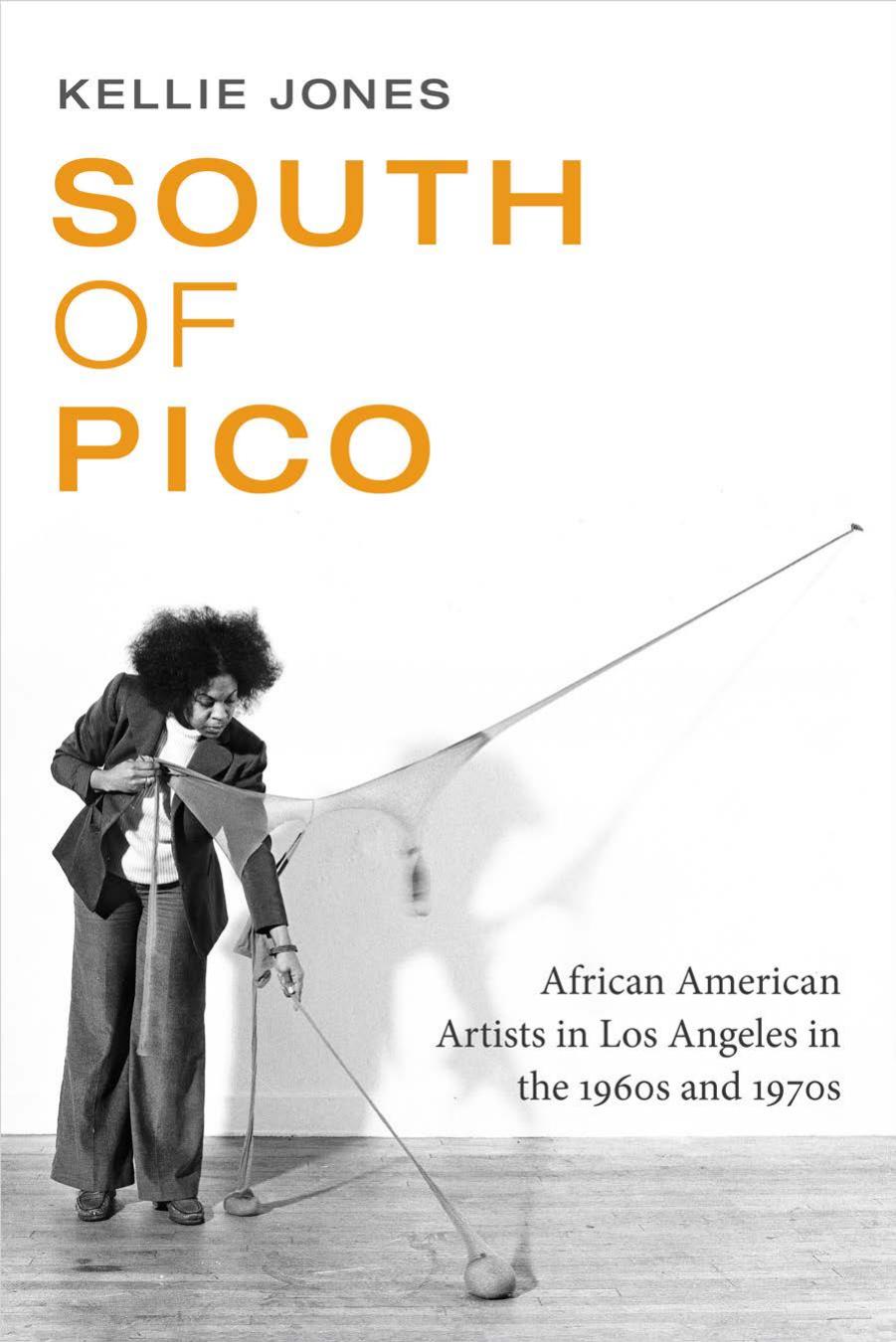 South of Pico: African American Artists in Los Angeles in the 1960s and 1970s by Kellie Jones