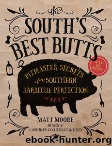 South's Best Butts: Pitmaster Secrets for Southern Barbecue Perfection by Matt Moore