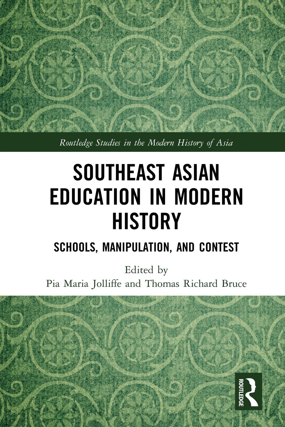 Southeast Asian Education in Modern History: Schools, Manipulation, and Contest by Pia Maria Jolliffe and Thomas Richard Bruce