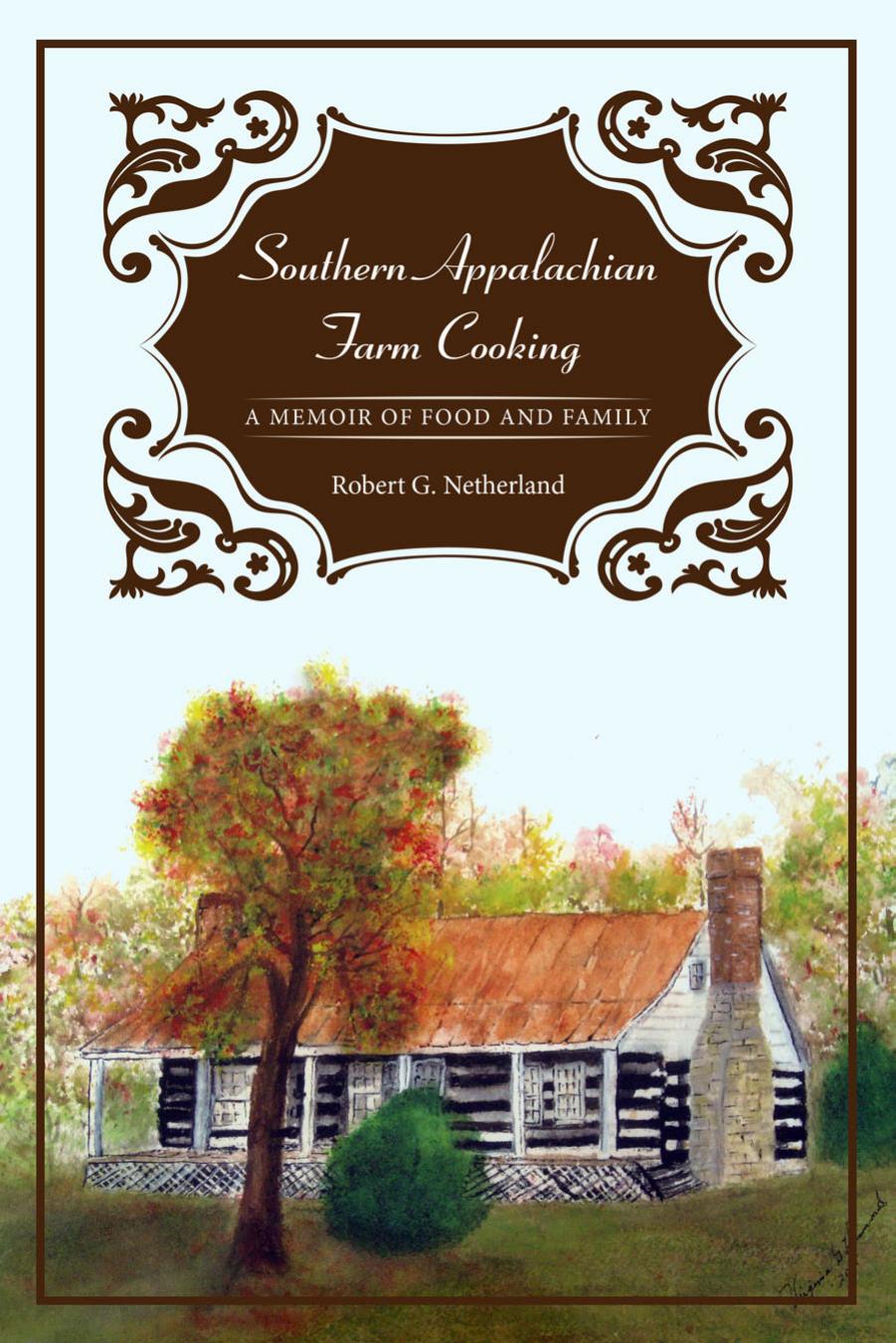 Southern Appalachian Farm Cooking: A Memoir of Food and Family by Robert G. Netherland