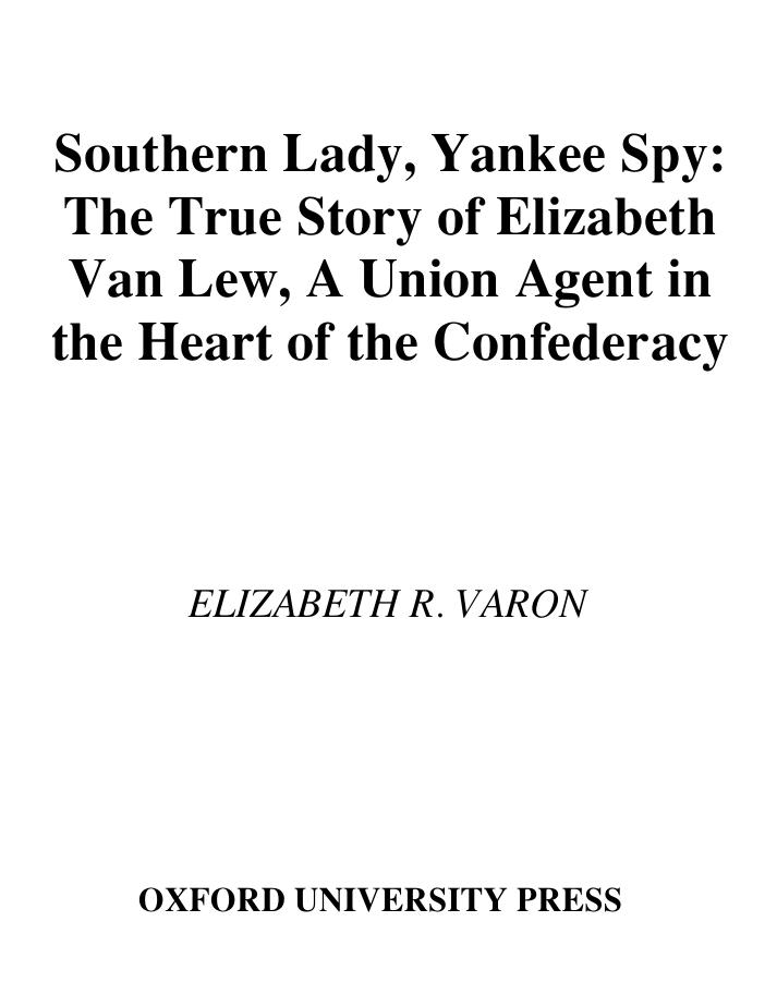 Southern Lady, Yankee Spy: The True Story of Elizabeth Van Lew, a Union Agent in the Heart of the Confederacy by Elizabeth R. Varon
