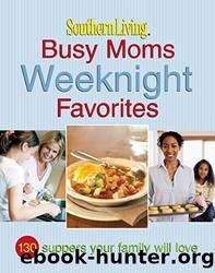 Southern Living Busy Moms Weeknight Favorites: 130 Suppers Your Family Will Love by The Editors of Southern Living