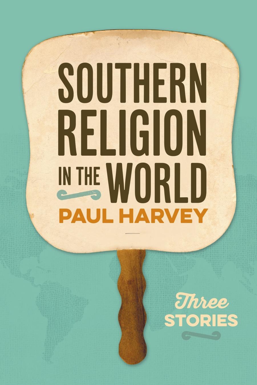 Southern Religion in the World: Three Stories by Paul Harvey