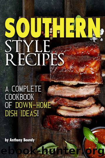 Southern Style Recipes: A Complete Cookbook of Down-Home Dish Ideas! by Anthony Boundy