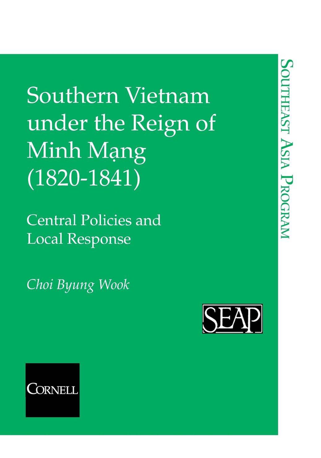 Southern Vietnam under the Reign of Minh Mang (1820â1841): Central Policies and Local Response by Choi Byung Wook