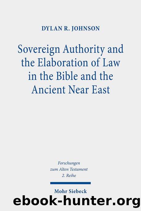 Sovereign Authority and the Elaboration of Law in the Bible and the Ancient Near East (Forschungen Zum Alten Testament 2.reihe) by Dylan R. Johnson