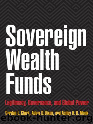 Sovereign Wealth Funds by Clark Gordon L. Dixon Adam D. Monk Ashby H.B