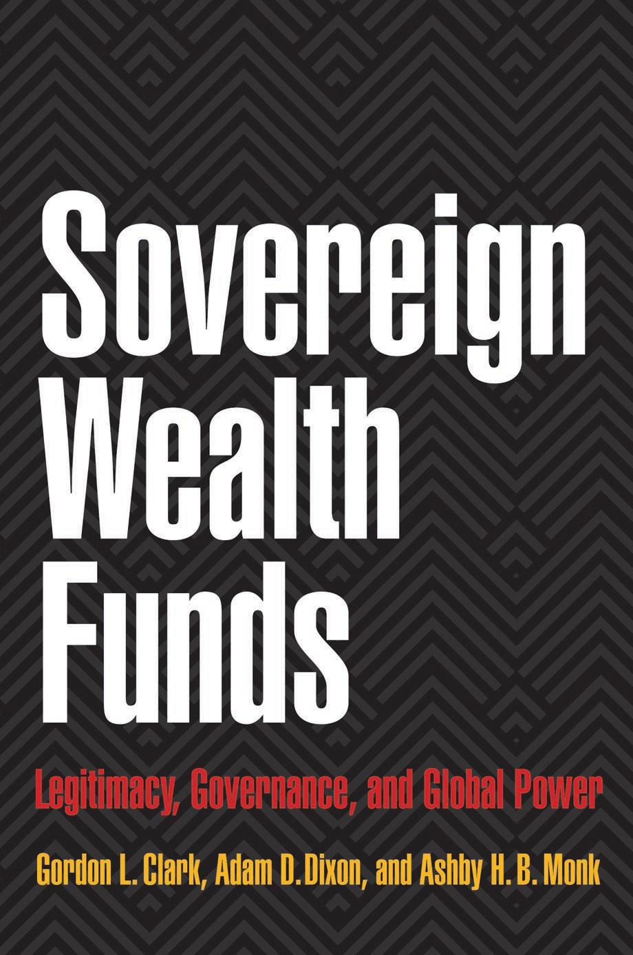 Sovereign Wealth Funds: Legitimacy, Governance, and Global Power by Gordon L. Clark and Adam D. Dixon