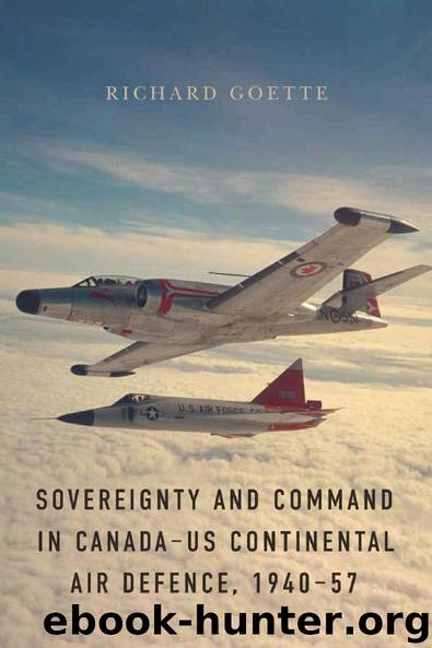 Sovereignty and Command in Canada–US Continental Air Defence, 1940–57 (Studies in Canadian Military History) by Richard Goette