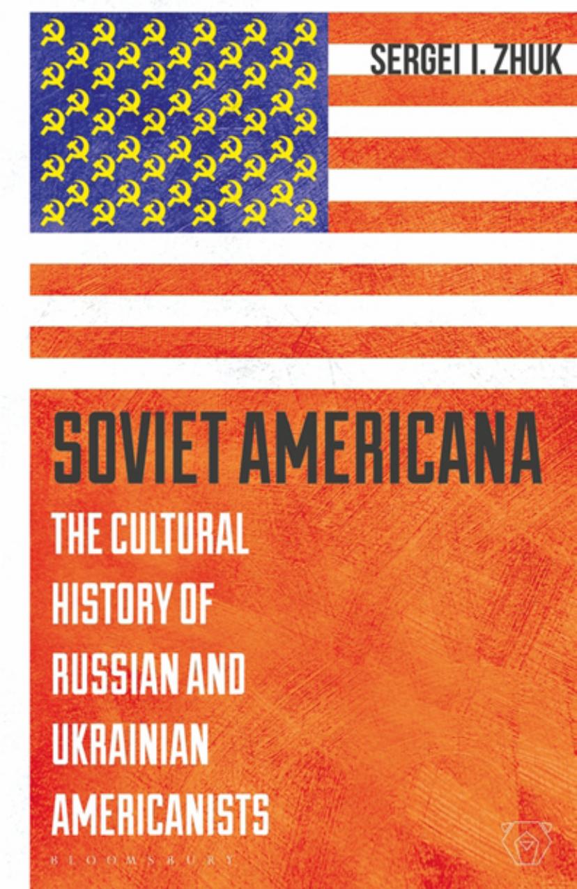 Soviet Americana: The Cultural History of Russian and Ukrainian Americanists by Sergei Zhuk