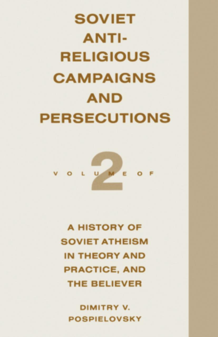 Soviet Antireligious Campaigns and Persecutions: Volume 2 of A History of Soviet Atheism in Theory and Practice and the Believer by Dimitry V. Pospielovsky (auth.)