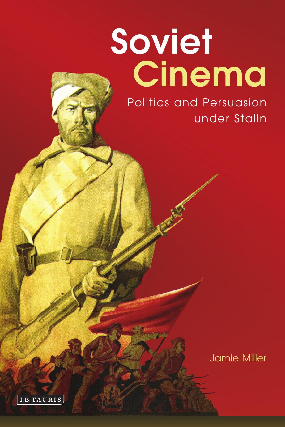 Soviet Cinema: Politics and Persuasion Under Stalin by Miller Jamie