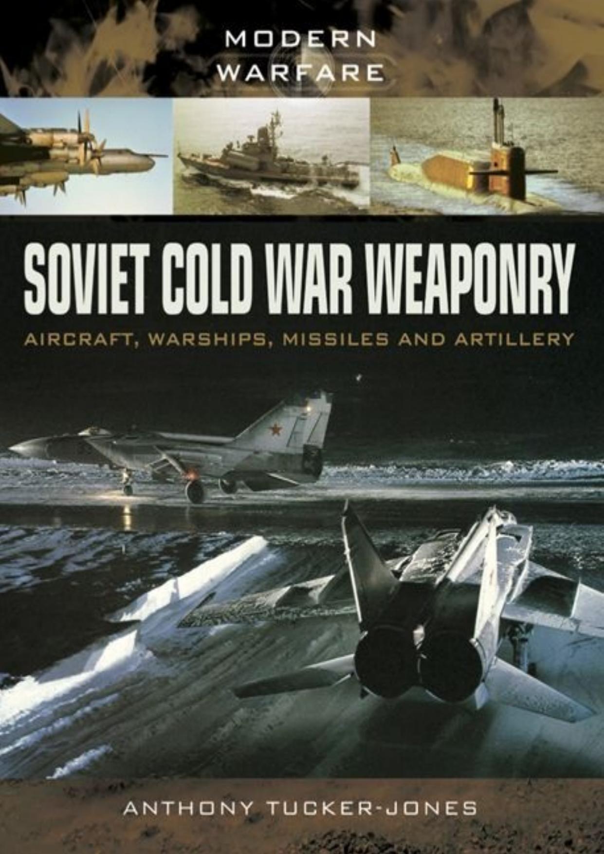 Soviet Cold War Weaponry: Aircraft, Warships and Missiles (Modern Warfare) by Anthony Tucker-Jones
