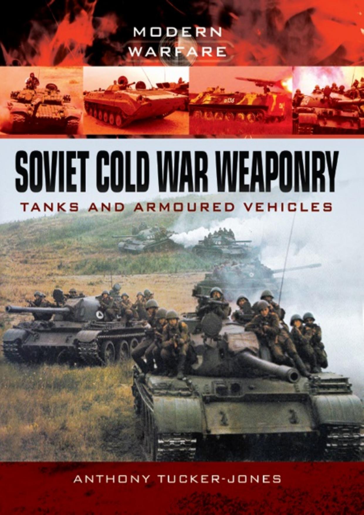 Soviet Cold War Weaponry: Tanks and Armoured Vehicles by Anthony Tucker-Jones