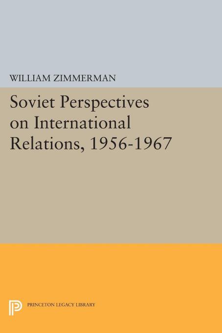 Soviet Perspectives on International Relations, 1956-1967 by Zimmerman William