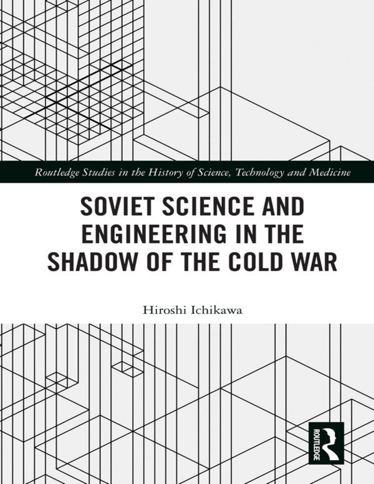 Soviet Science and Engineering in the Shadow of the Cold War by Hiroshi Ichikawa